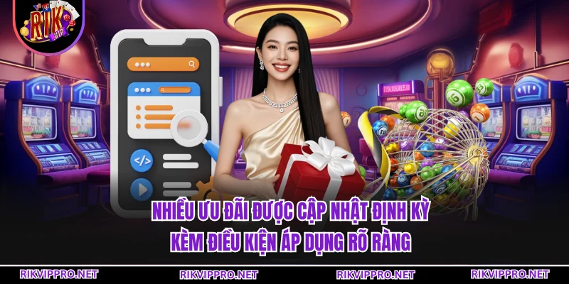 Nhiều ưu đãi được cập nhật định kỳ kèm điều kiện áp dụng rõ ràng