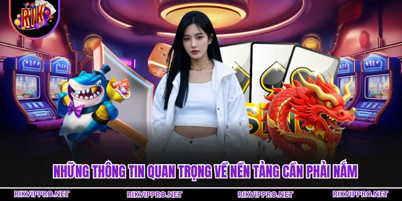 Những thông tin quan trọng về nền tảng cần phải nắm