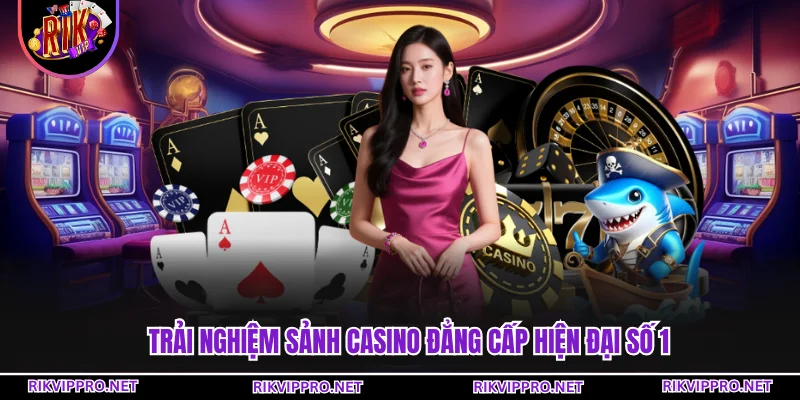Trải nghiệm sảnh casino đẳng cấp hiện đại số 1